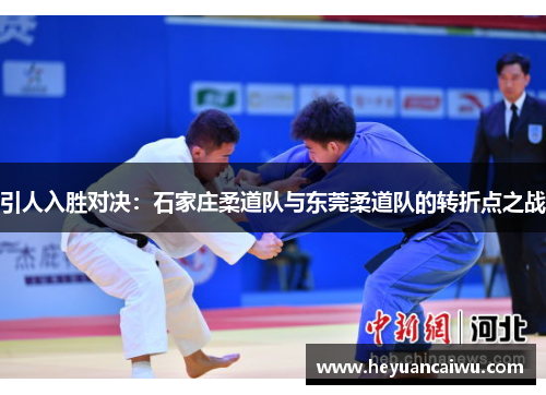引人入胜对决：石家庄柔道队与东莞柔道队的转折点之战