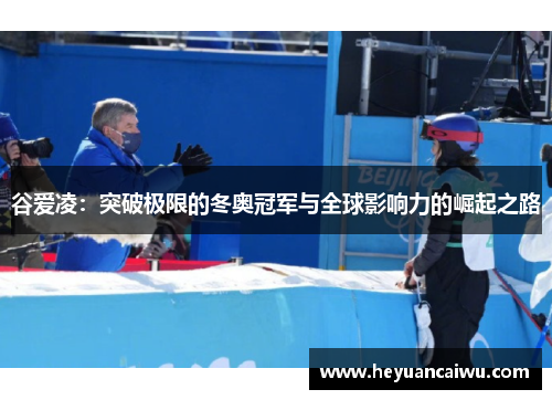 谷爱凌：突破极限的冬奥冠军与全球影响力的崛起之路