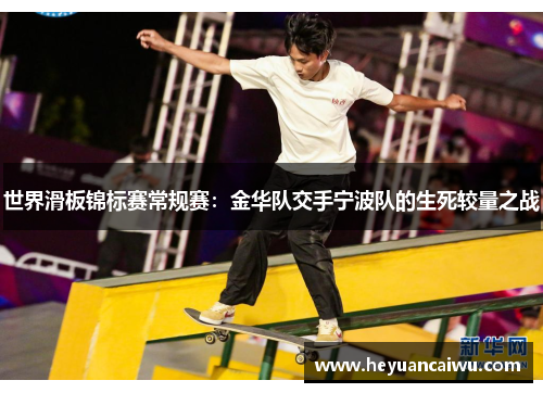 世界滑板锦标赛常规赛：金华队交手宁波队的生死较量之战